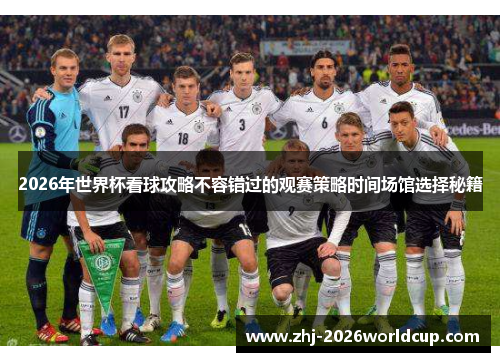 2026年世界杯看球攻略不容错过的观赛策略时间场馆选择秘籍