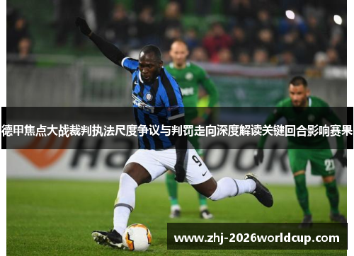 德甲焦点大战裁判执法尺度争议与判罚走向深度解读关键回合影响赛果